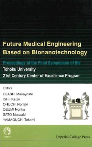 Future Medical Engineering Based On Bionanotechnology - Proceedings Of The Final Symposium Of The Tohoku University 21st Century Center Of Excellence Program