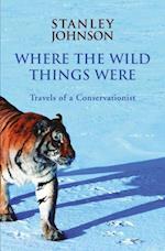 Where the Wild Things Were : Travels of a Conservationist
