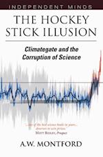 The Hockey Stick Illusion : Climategate and the Corruption of Science