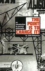 The Point Is To Change It : An Introduction to Marxist Philosphy