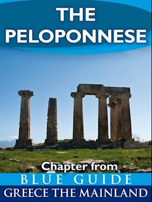 The Peloponnese: including Corinth, Olympia, Sparta, the Mani, Sikyon, Nemea, Monemvasia, Nafplion, Mycenae, Epidaurus, Argos, Pylos, Mistra, Patras and Kalavryta : Chapter from Blue Guide Greece the