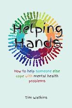 Helping Hands: How to Help Someone Else Cope with Mental Health Problems 