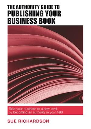 Authority Guide to Publishing Your Business Book