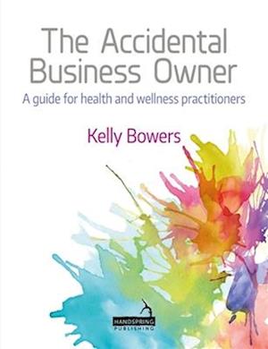 The Accidental Business Owner - A Friendly Guide to Success for Health and Wellness Practitioners