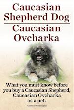 Caucasian Shepherd Dog. Caucasian Ovcharka. What You Must Know Before You Buy a Caucasian Shepherd Dog, Caucasian Ovcharka as a Pet.