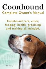 Coonhound Dog. Coonhound Complete Owner's Manual. Coonhound Care, Costs, Feeding, Health, Grooming and Training All Included.