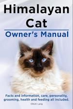 Himalayan Cat Owner's Manual. Himalayan Cat Facts and Information, Care, Personality, Grooming, Health and Feeding All Included.
