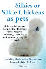 Silkies or Silkie Chickens as Pets. Silkie Bantams Facts, Raising, Breeding, Care, Food and Where to Buy All Covered. Including Black, White, Chinese