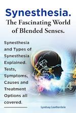 Synesthesia. the Fascinating World of Blended Senses. Synesthesia and Types of Synesthesia Explained. Tests, Symptoms, Causes and Treatment Options Al