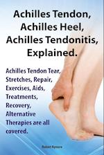 Achilles Heel, Achilles Tendon, Achilles Tendonitis Explained. Achilles Tendon Tear, Stretches, Repair, Exercises, AIDS, Treatments, Recovery, Alterna