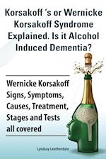 Korsakoff 's or Wernicke Korsakoff Syndrome Explained. Is It Alchohol Induced Dementia? Wernicke Korsakoff Signs, Symptoms, Causes, Treatment, Stages