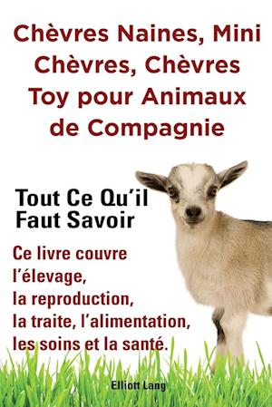Chèvres naines, mini chèvres, chèvres toy pour animaux de compagnie. Tout ce qu'il faut savoir. Ce livre couvre l'élevage, la reproduction, la traite, l'alimentation, les soins et la santé.
