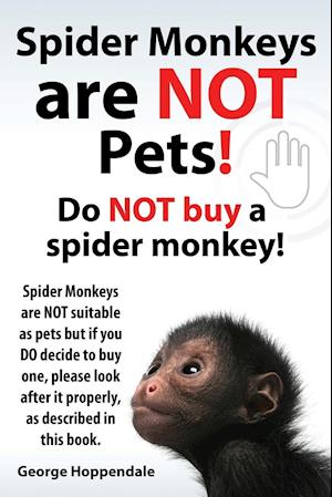 Spider Monkeys Are Not Pets! Do Not Buy a Spider Monkey! Spider Monkeys Are Not Suitable as Pets But If You Do Decide to Buy One, Please Look After It