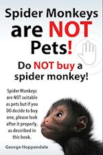 Spider Monkeys Are Not Pets! Do Not Buy a Spider Monkey! Spider Monkeys Are Not Suitable as Pets But If You Do Decide to Buy One, Please Look After It