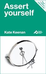 The Management Guide to Asserting Yourself : Learning the Secrets to Self-Confidence and Getting Your Own Way Nicely