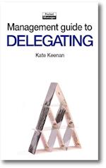 The Management Guide to Delegating : Letting Go with Confidence and Allowing Others to Take More Responsibility