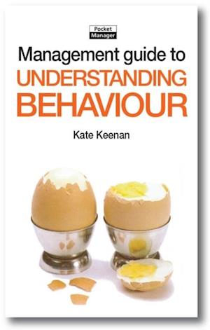 The Management Guide to Understanding Behaviour : Shedding Light on How and Why People Behave as They Do