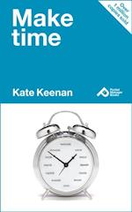 Make Time : Learn How To Manage Your Time And Make More Time For Yourself