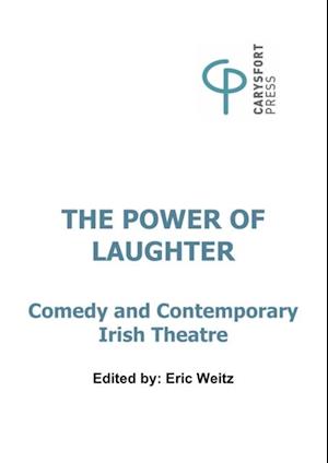 The Power of Laughter : Comedy and Contemporary Irish Theatre