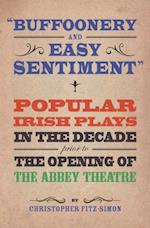 Buffoonery and Easy Sentiment : Popular Irish Plays in the Decade Prior to the Opening of The Abbey Theatre