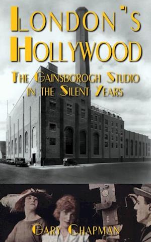 London's Hollywood : The Gainsborough Studio in the Silent Years