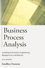 Business Process Analysis: Including Architecture, Engineering, Management, and Maturity 