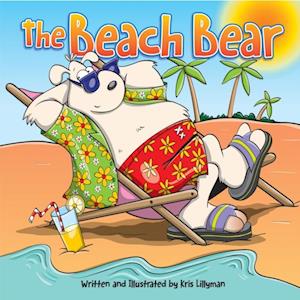 The Beach Bear: A Big, Bear-Sized Adventure! : Funny, colourful and packed with loads of hilarious, zany illustrations.