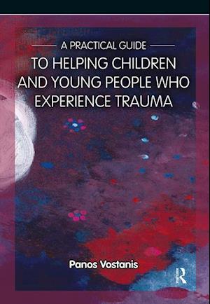 A Practical Guide to Helping Children and Young People Who Experience Trauma