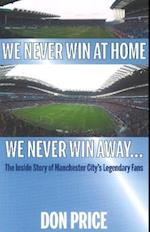 We Never Win At Home We Never Win Away...