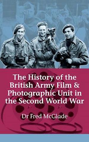 The History of the British Army Film and Photographic Unit in the Second World War