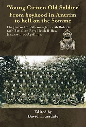 'Young Citizen Old Soldier'. From boyhood in Antrim to Hell on the Somme