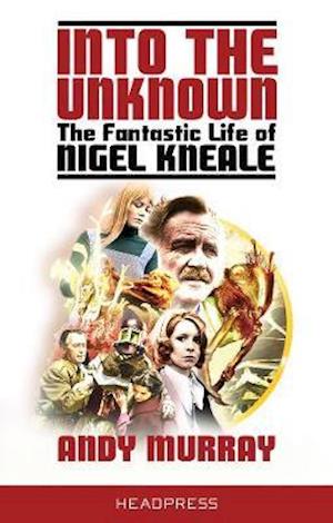 Into the Unknown: The Fantastic Life of Nigel Kneale (revised & updated)