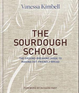 The Sourdough School: The Ground-Breaking Guide to Making Gut-Friendly Bread