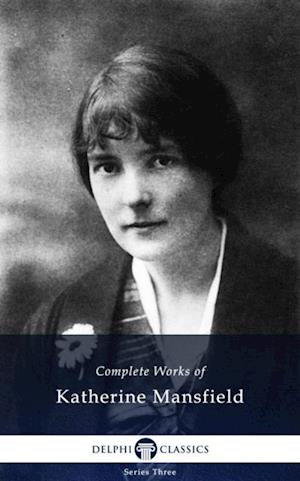 Delphi Complete Works of Katherine Mansfield (Illustrated)