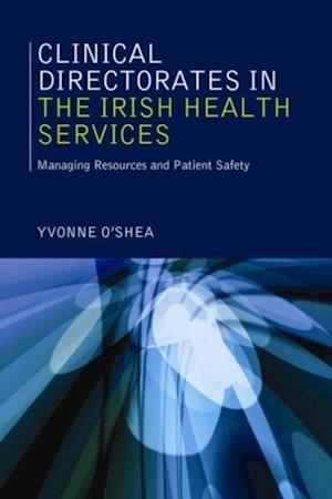 Clinical Directorates in the Irish Health Service : Managing Resources and Patient Safety