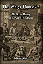 The Whigs Unmask'd: The Secret History of the Calves'-Head Club 