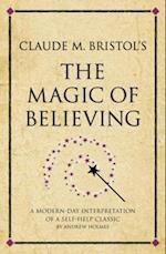 Claude M. Bristol's The Magic of Believing : A modern-day interpretation of a self-help classic