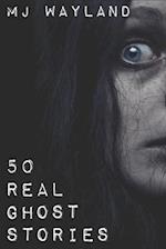 50 Real Ghost Stories: Terrifying Real Life Encounters with Ghosts and Spirits 