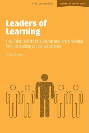 Leaders of Learning: The Vision, Clarity of Purpose and Drive Needed for Outstanding School Leadership