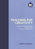 Teaching for Creativity: Super-charged learning through 'The Invisible Curriculum'