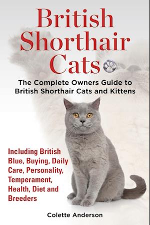 Få British Cats, The Complete Owners Guide to British Shorthair Cats and Kittens Including Blue, Buying, Daily Care, Personality, Temperament, Health, Diet and Breeders af Colette Anderson som Paperback bog
