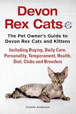 Devon Rex Cats The Pet Owner's Guide to Devon Rex Cats and Kittens Including Buying, Daily Care, Personality, Temperament, Health, Diet, Clubs and Breeders