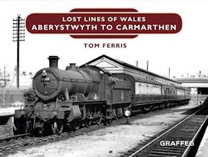 Lost Lines of Wales: Aberystwyth to Carmarthen Junction