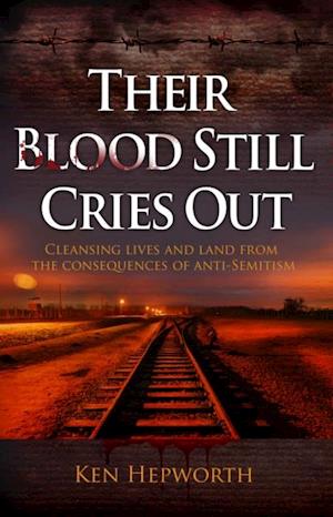 Their Blood Still Cries Out : Cleansing Lives and Land from the Consequences of anti-Semitism