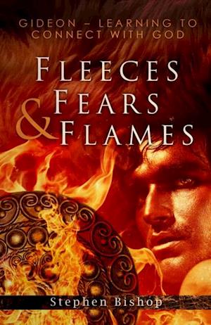 Fleeces, Fears and Flames : Gideon - Learning to connect with God