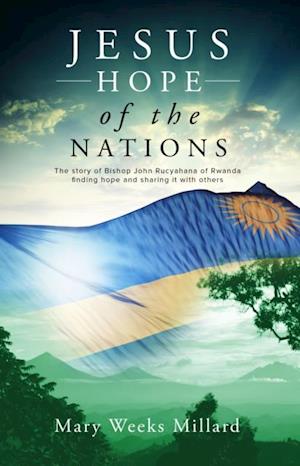 Jesus - Hope of the Nations : The story of Bishop John Rucyahana of Rwanda finding hope and sharing it with others