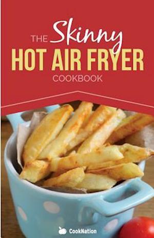 The Skinny Hot Air Fryer Cookbook