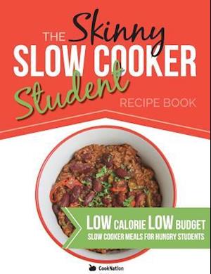 The Skinny Slow Cooker Student Recipe Book:Delicious, Simple, Low Calorie, Low Budget, Slow Cooker Meals For Hungry Students. All Under 300, 400 & 500