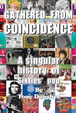 GATHERED FROM COINCIDENCE  - A singular history of Sixties' pop