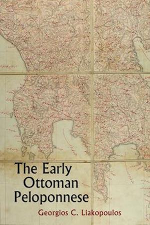 The Early Ottoman Peloponnese - A Study in the Light of an Annotated Editio Princeps of the TT10-1/4662 Ottoman Taxation Cadastre